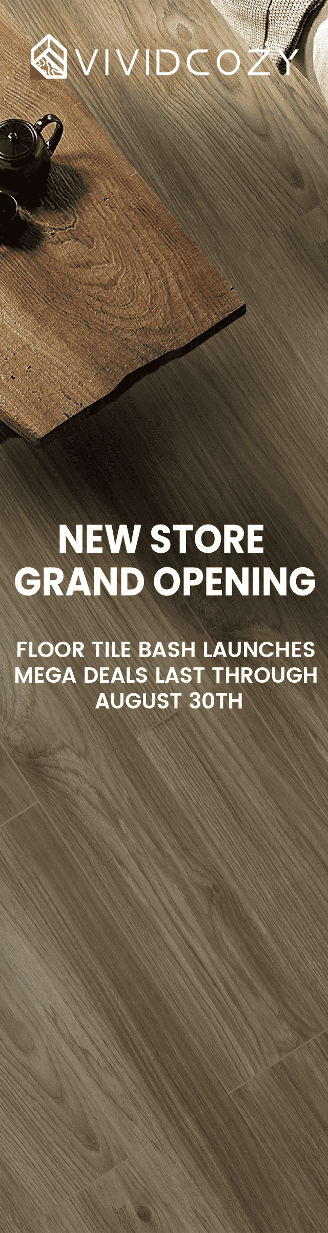 VividCozy wood-look porcelain tile promo banner for new store grand opening, highlighting rustic flooring deals through August 30th.